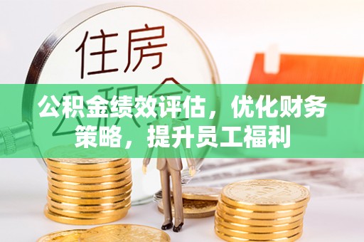 市中区公积金绩效评估，优化财务策略，提升员工福利