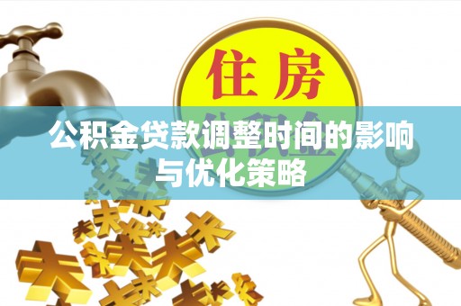市中区公积金贷款调整时间的影响与优化策略