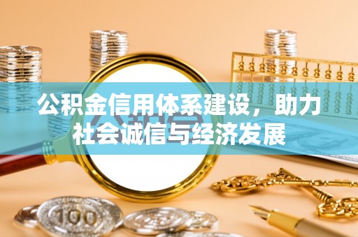 市中区公积金信用体系建设，助力社会诚信与经济发展