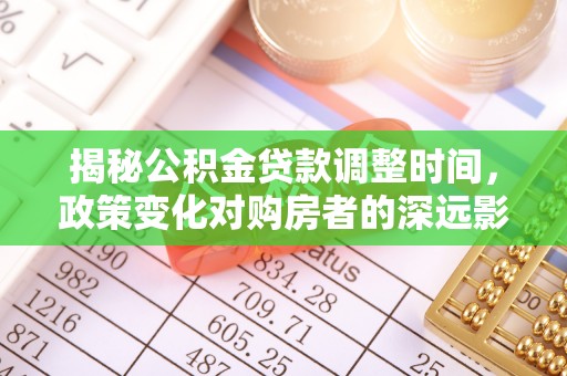 市中区揭秘公积金贷款调整时间，政策变化对购房者的深远影响