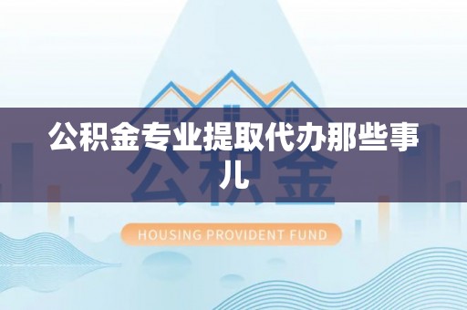 市中区公积金专业提取代办那些事儿