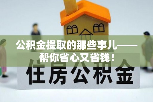 市中区公积金提取的那些事儿——帮你省心又省钱！
