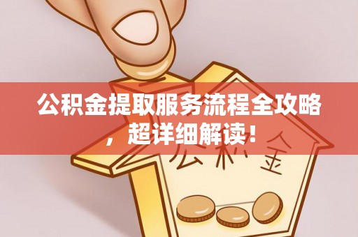 市中区公积金提取服务流程全攻略，超详细解读！