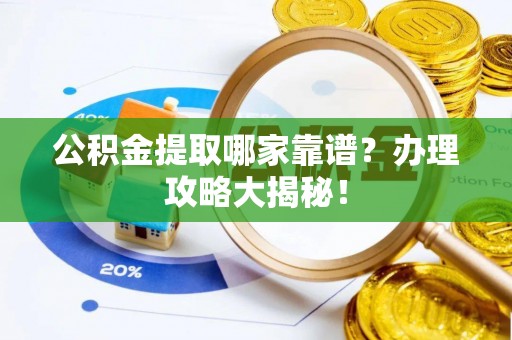 市中区公积金提取哪家靠谱？办理攻略大揭秘！