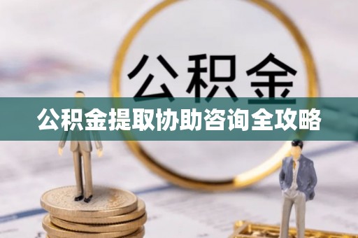 市中区公积金提取协助咨询全攻略