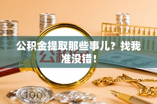 市中区公积金提取那些事儿？找我准没错！