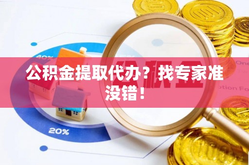 市中区公积金提取代办？找专家准没错！