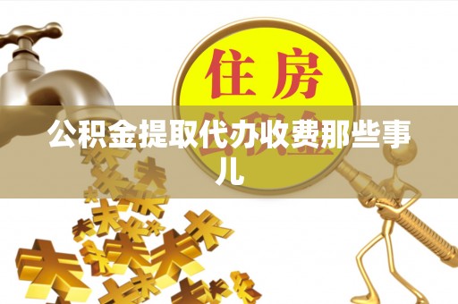 市中区公积金提取代办收费那些事儿