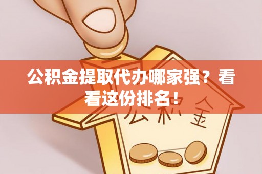 市中区公积金提取代办哪家强？看看这份排名！