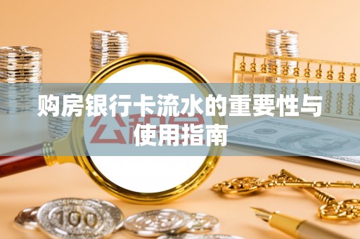 市中区购房银行卡流水的重要性与使用指南