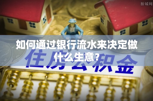 市中区如何通过银行流水来决定做什么生意？