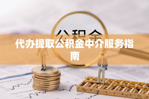 市中区代办提取公积金中介服务指南
