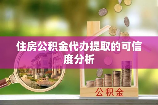 市中区住房公积金代办提取的可信度分析