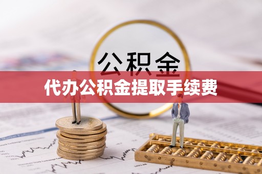 市中区代办公积金提取手续费