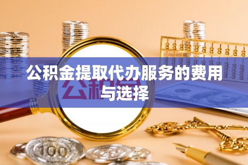 市中区公积金提取代办服务的费用与选择