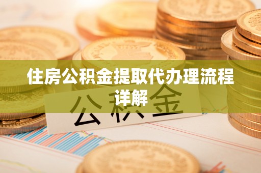 市中区住房公积金提取代办理流程详解